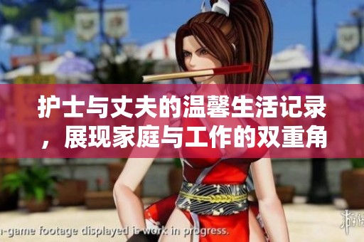 护士与丈夫的温馨生活记录，展现家庭与工作的双重角色
