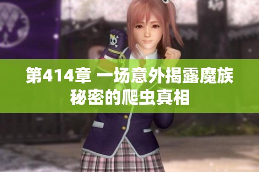 第414章 一场意外揭露魔族秘密的爬虫真相