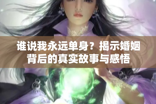 谁说我永远单身？揭示婚姻背后的真实故事与感悟
