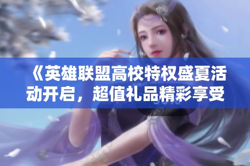 《英雄联盟高校特权盛夏活动开启，超值礼品精彩享受》