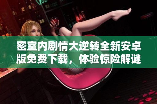 密室内剧情大逆转全新安卓版免费下载，体验惊险解谜乐趣