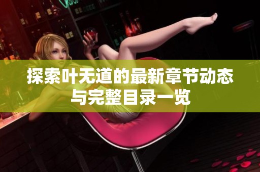 探索叶无道的最新章节动态与完整目录一览