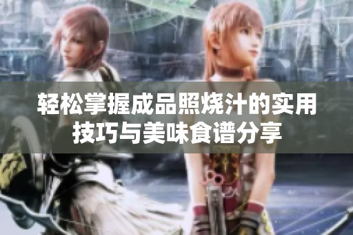 轻松掌握成品照烧汁的实用技巧与美味食谱分享