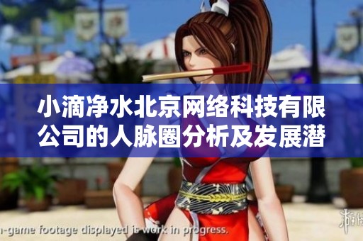 小滴净水北京网络科技有限公司的人脉圈分析及发展潜力探讨