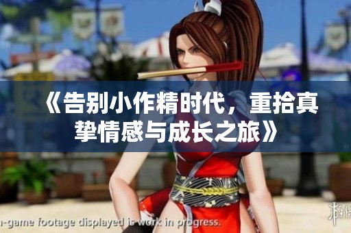 《告别小作精时代，重拾真挚情感与成长之旅》