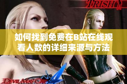 如何找到免费在B站在线观看人数的详细来源与方法