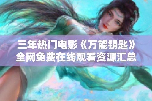 三年热门电影《万能钥匙》全网免费在线观看资源汇总