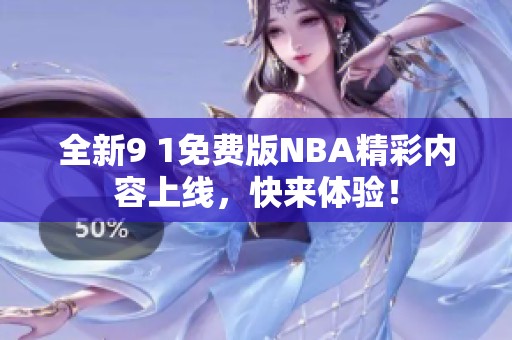 全新9 1免费版NBA精彩内容上线，快来体验！