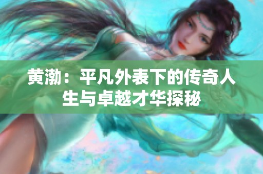 黄渤：平凡外表下的传奇人生与卓越才华探秘