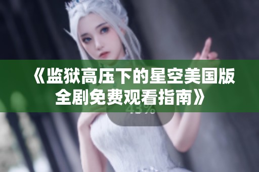 《监狱高压下的星空美国版全剧免费观看指南》