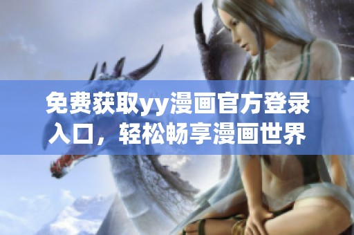 免费获取yy漫画官方登录入口，轻松畅享漫画世界