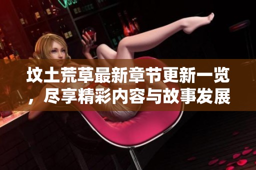 坟土荒草最新章节更新一览，尽享精彩内容与故事发展