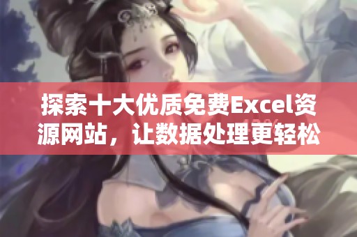 探索十大优质免费Excel资源网站，让数据处理更轻松