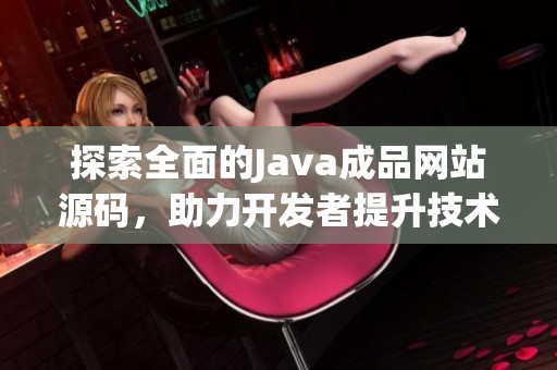 探索全面的Java成品网站源码，助力开发者提升技术能力