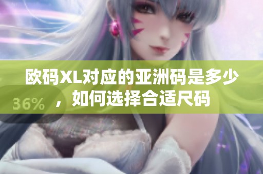 欧码XL对应的亚洲码是多少，如何选择合适尺码