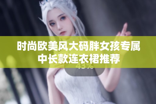 时尚欧美风大码胖女孩专属中长款连衣裙推荐