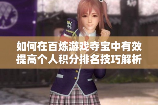 如何在百炼游戏夺宝中有效提高个人积分排名技巧解析