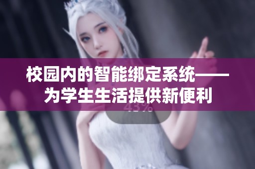 校园内的智能绑定系统——为学生生活提供新便利