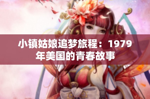 小镇姑娘追梦旅程：1979年美国的青春故事