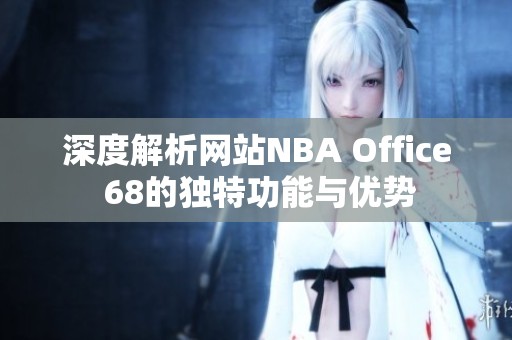 深度解析网站NBA Office 68的独特功能与优势