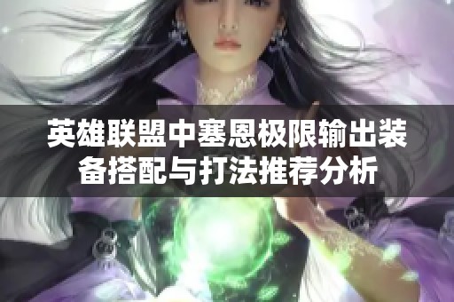 英雄联盟中塞恩极限输出装备搭配与打法推荐分析