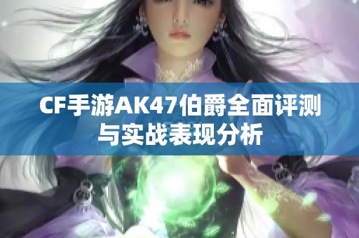 CF手游AK47伯爵全面评测与实战表现分析
