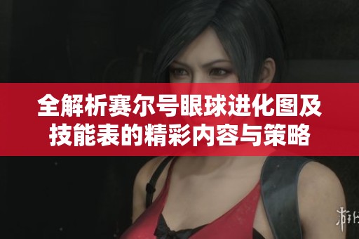 全解析赛尔号眼球进化图及技能表的精彩内容与策略