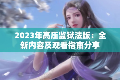 2023年高压监狱法版：全新内容及观看指南分享