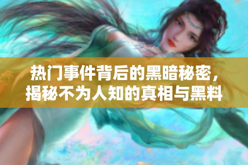 热门事件背后的黑暗秘密，揭秘不为人知的真相与黑料