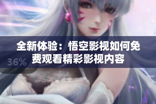 全新体验：悟空影视如何免费观看精彩影视内容