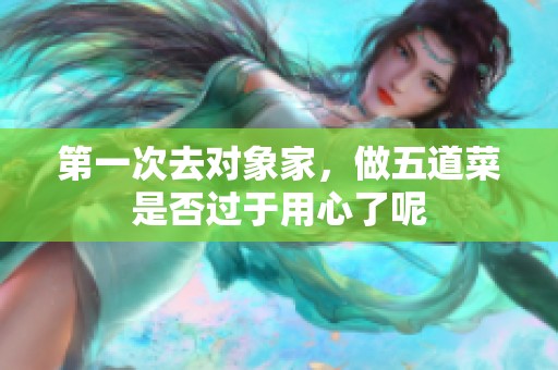 第一次去对象家，做五道菜是否过于用心了呢
