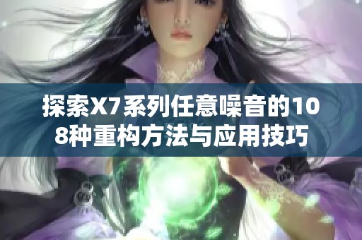 探索X7系列任意噪音的108种重构方法与应用技巧