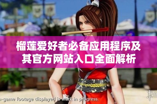 榴莲爱好者必备应用程序及其官方网站入口全面解析