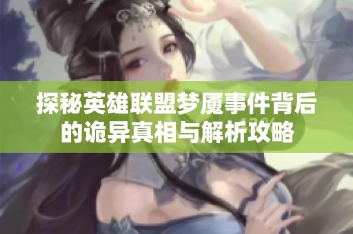 探秘英雄联盟梦魇事件背后的诡异真相与解析攻略