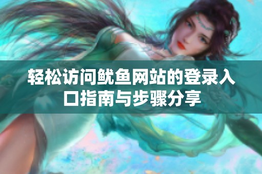 轻松访问鱿鱼网站的登录入口指南与步骤分享