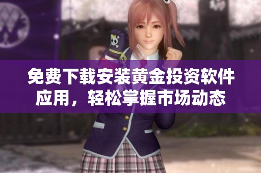 免费下载安装黄金投资软件应用，轻松掌握市场动态