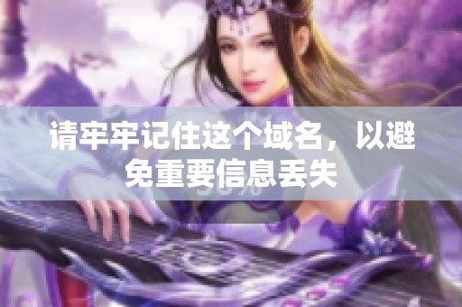请牢牢记住这个域名，以避免重要信息丢失