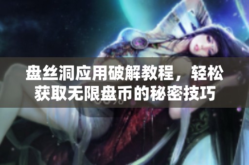盘丝洞应用破解教程，轻松获取无限盘币的秘密技巧