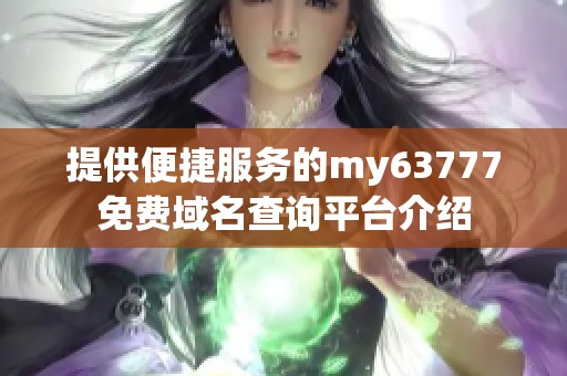 提供便捷服务的my63777免费域名查询平台介绍