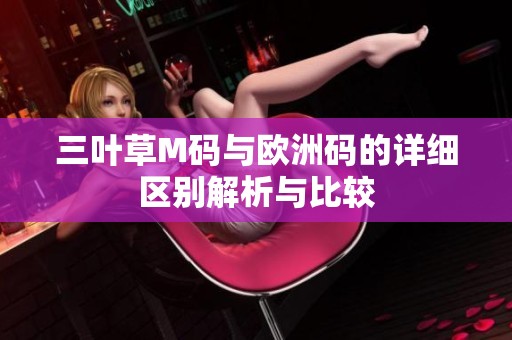 三叶草M码与欧洲码的详细区别解析与比较