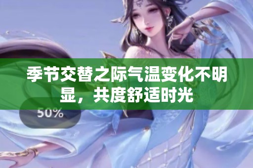 季节交替之际气温变化不明显，共度舒适时光