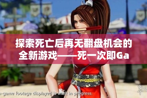 探索死亡后再无翻盘机会的全新游戏——死一次即Game Over