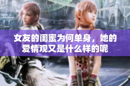 女友的闺蜜为何单身，她的爱情观又是什么样的呢