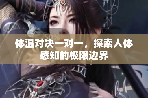 体温对决一对一，探索人体感知的极限边界