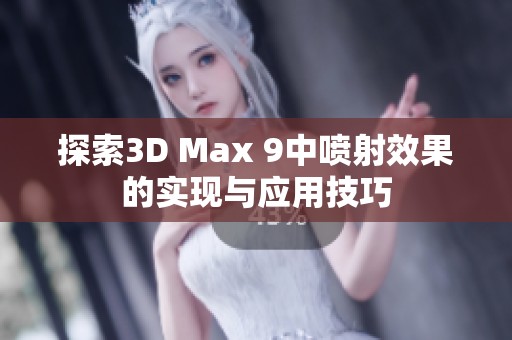 探索3D Max 9中喷射效果的实现与应用技巧