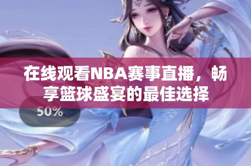 在线观看NBA赛事直播，畅享篮球盛宴的最佳选择