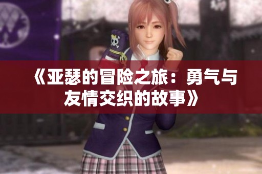 《亚瑟的冒险之旅：勇气与友情交织的故事》