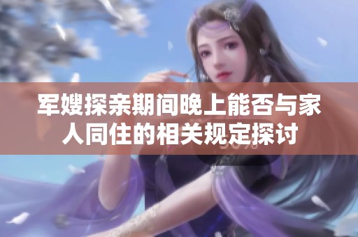 军嫂探亲期间晚上能否与家人同住的相关规定探讨
