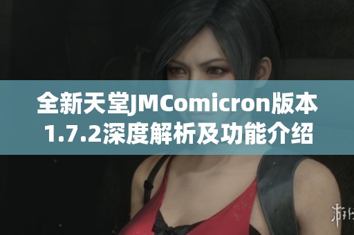全新天堂JMComicron版本1.7.2深度解析及功能介绍