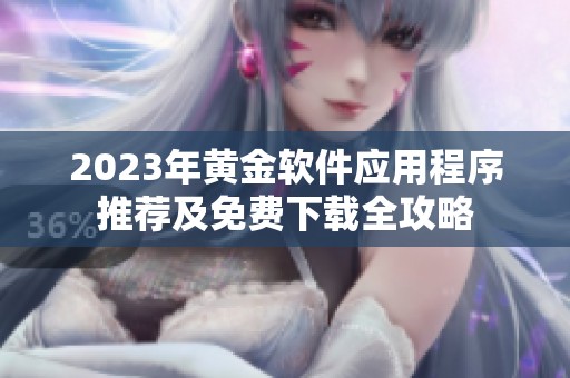 2023年黄金软件应用程序推荐及免费下载全攻略